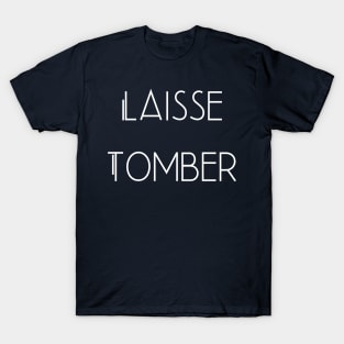 Laisse Tomber French Minimalist Design Forget it Leave it T-Shirt